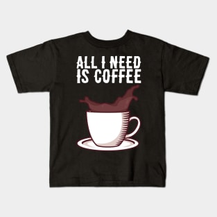 All I Need Is Coffee - Caffeine Addict Gift Kids T-Shirt